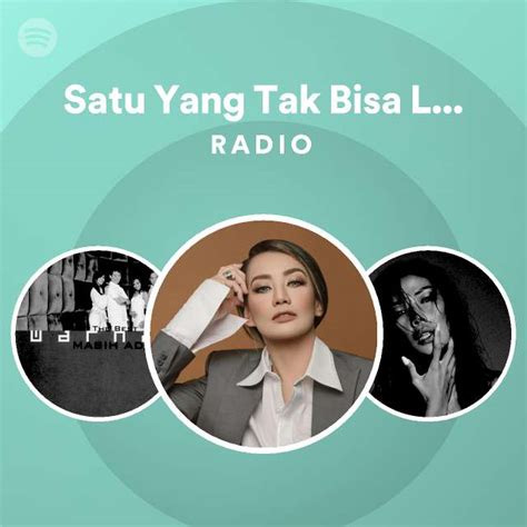 Satu Yang Tak Bisa Lepas Radio Playlist By Spotify Spotify