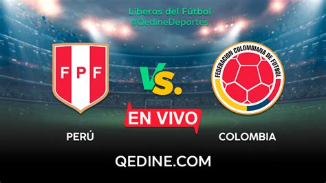 Perú Vs Colombia En Vivo Horarios Y Canales Tv Dónde Ver El Partido