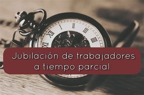 Jubilación de trabajadores a tiempo parcial El Pensionista