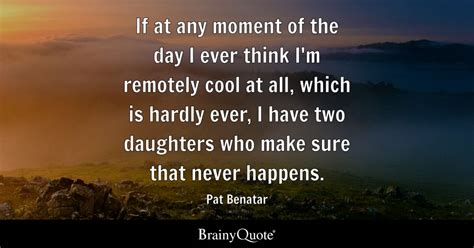 Pat Benatar If At Any Moment Of The Day I Ever Think