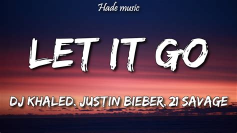 Dj Khaled Let It Go Lyrics Ft Justin Bieber Savage Youtube