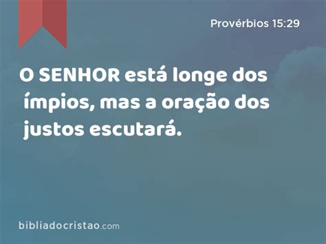 Provérbios 15 29 O SENHOR está longe dos ímpios mas a oração dos