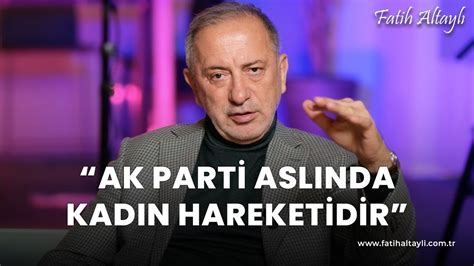 Fatih Altayl Yorumluyor Ak Parti Asl Nda Kad N Hareketidir Youtube