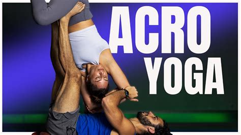 Acro Yoga Combine Yoga And Acrobatics With A Partner Youtube