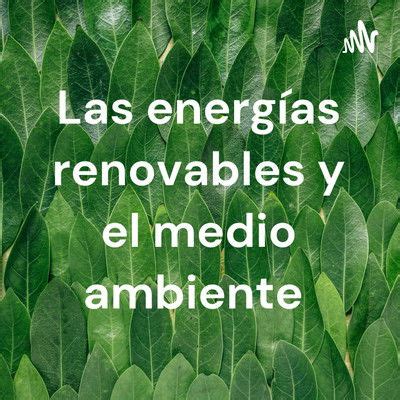 Las energías renovables y el medio ambiente | Podcast on Podbay