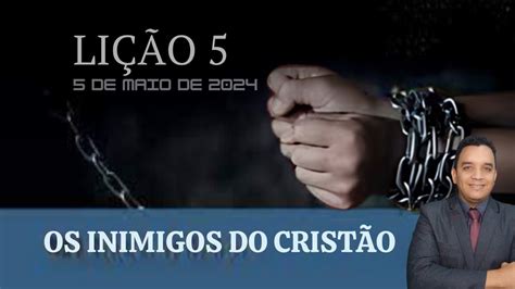 Lição 5 Os Inimigos do Cristão 2 Trimestre de 2024 EBD Lições