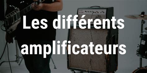 Quels sont les différents types d amplis pour guitare