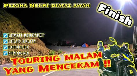 Part 14 FINISH Touring Malam Mencekam PESONA NEGERI DIATAS AWAN