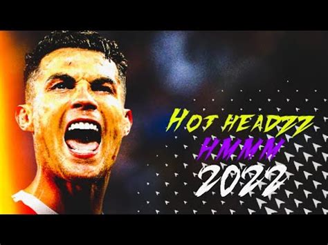 Cristiano Ronaldo 2022 Hot Headzz Hmm Skills Goals HD YouTube