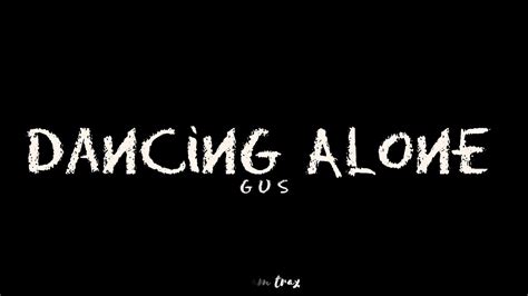 Dancing Alone Lyrics Gus Youtube