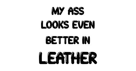 My Ass Looks Even Better In LEATHER Gay T Shirt TeePublic