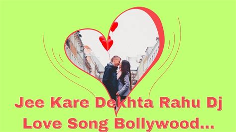 Jee Kare Dekhata Rahu Dj Song ️ Bollywood Song Romantic Hindi Song Love Song Youtube