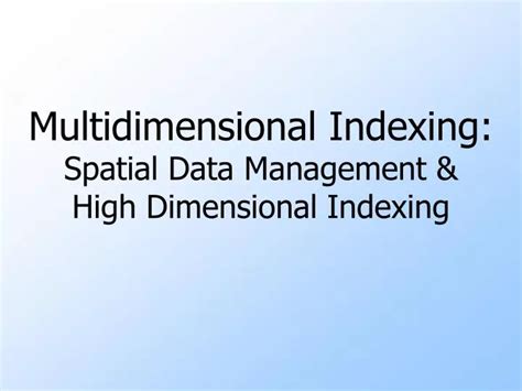 Ppt Multidimensional Indexing Spatial Data Management And High Dimensional Indexing Powerpoint