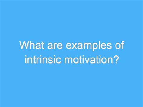 What Are Examples Of Intrinsic Motivation A B Motivation