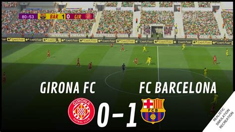 Girona Fc Vs Fc Barcelona 0 1 • Highlights Themostrealistic