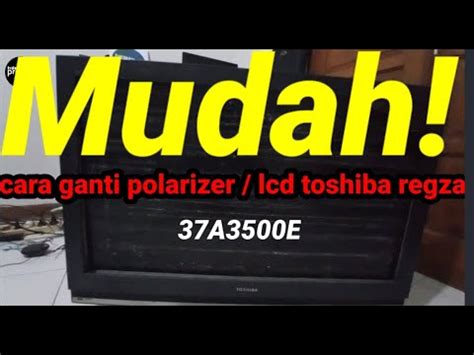 Cara Mudah Ganti Sendiri Lcd Polarizer Toshiba Regza Lcd