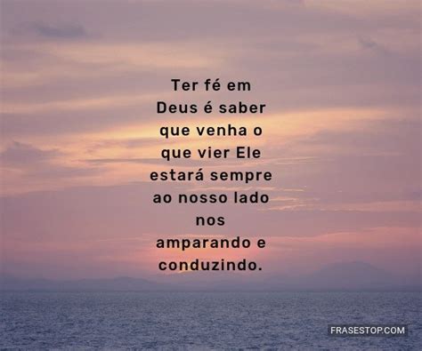 Ter Fé Em Deus é Saber Que Venha O Que Vier Ele Frasestop