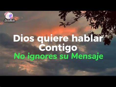 Dios Quiere Hablar Contigo No Ignores Su Mensaje Youtube