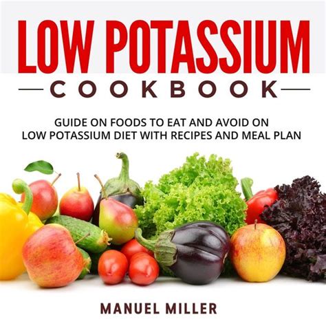 Low Potassium Cookbook Guide On Foods To Eat And Avoid On Low Potassium Diet With