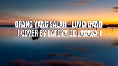 Orang Yang Salah Luvia Band Cover By Latoya De Larasa Youtube