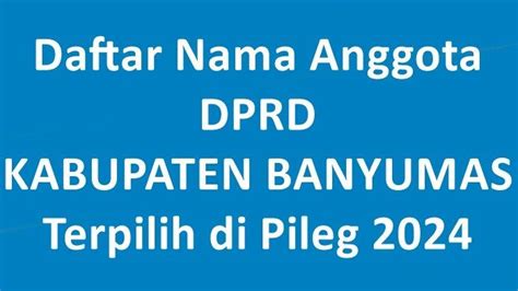 Daftar Lengkap Nama Nama Anggota Dprd Kabupaten Banyumas Terpilih Di