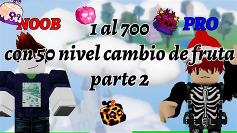 1 Al 700 Con Cada 50 Nivel Cambio De Fruta Parte 2 Blox Fruits YouTube