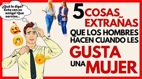 5 cosas EXTRAÑAS que los HOMBRES Hacen cuando LE GUSTA una Mujer YouTube