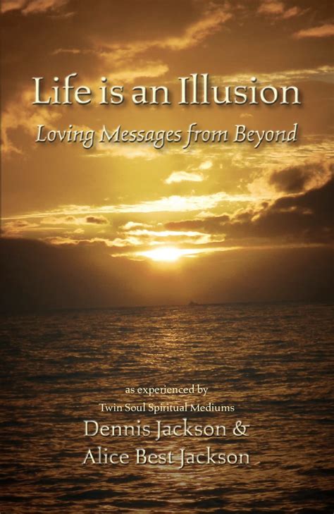 Life Is An Illusion Loving Messages From Beyond By Dennis Jackson