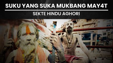 Suku Yang Suka Mukbang M Yat Sekte Hindu Aghori Youtube