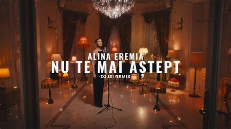 Alina Eremia Nu Te Mai Astept Dj Isi Remix Youtube