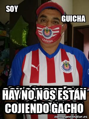 Meme Personalizado Soy Guicha Hay No Nos Est N Cojiendo Gacho