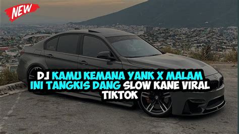 Dj Kamu Kemana Yank X Malam Ini Tangkis Dang Slow Kane Viral Tiktok