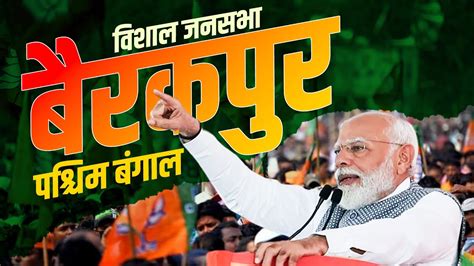 Pm Modi West Bengal Rally Barrackpore पश्चिम बंगाल में पीएम मोदी की जनसभा Lok Sabha Election