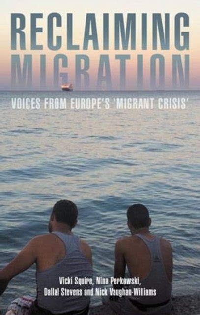 Reclaiming Migration Voices From Europes Migrant Crisis Opracowanie