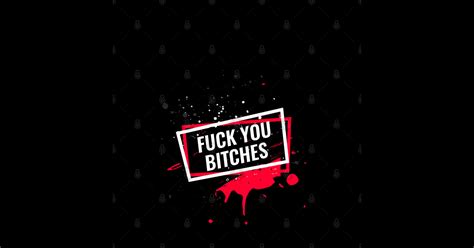 Fuck You Bitches Fuck You Bitches Sticker TeePublic