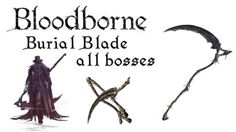 Bloodborne Burial Blade Vs All Bosses Ng Max Level Youtube