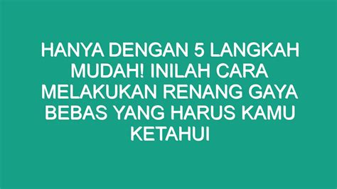 Hanya Dengan 5 Langkah Mudah Inilah Cara Melakukan Renang Gaya Bebas