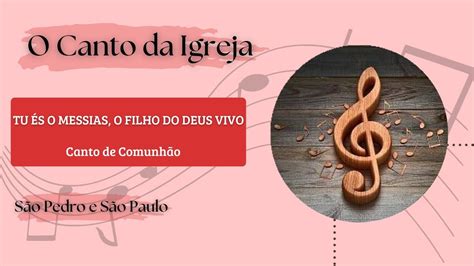 Tu és o Messias o Filho do Deus vivo Canto de Comunhão Solenidade