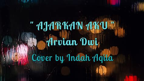 AJARKAN AKU Arvian Dwi Cover By Indah Aqila Female Version