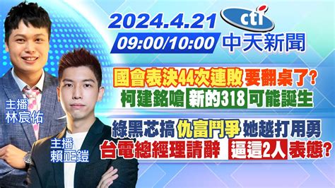 林宸佑賴正鎧報新聞 Live】國會表決44次連敗要翻桌了 柯建銘嗆新的318可能誕生｜綠黑芯搞仇富鬥爭她越打用勇 台電總經理請辭 逼這2人