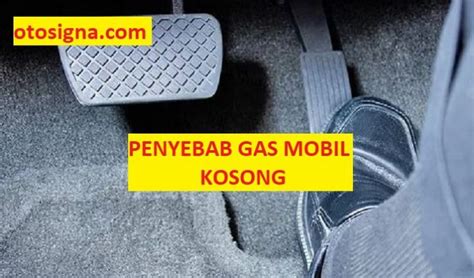 Penyebab Gas Mobil Kosong 8 Faktor Dan Ulasan Otosigna