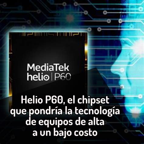 Helio P60 el chipset que pondría la tecnología de equipos de alta a un