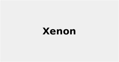 All about Xenon: Properties, Color, Uses and more... 2022