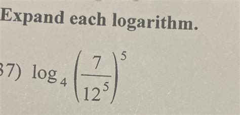Solved Expand Each Logarithm 37 Log 4 7125 5 Math