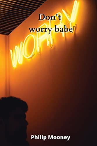 Dont Worry Babe By Philip Mooney Goodreads