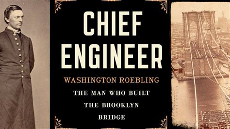 Chief Engineer Washington Roebling The Man Who Built The Brooklyn