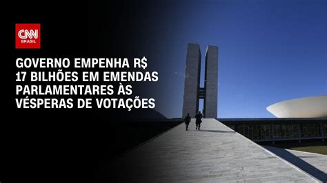 Governo Empenha R 17 Bilhões Em Emendas Parlamentares às Vésperas De