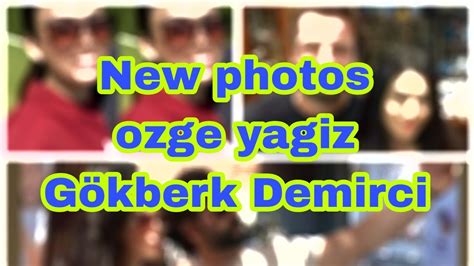 New photos Ozge yagiz and Gökberk Demirci YouTube