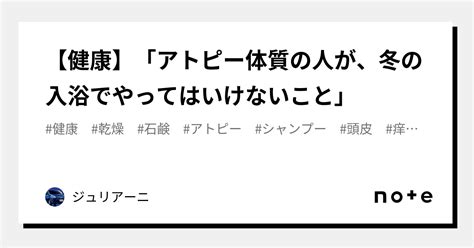 【健康】「アトピー体質の人が、冬の入浴でやってはいけないこと」｜ジュリアーニ｜note