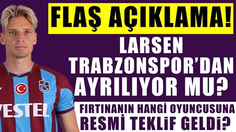 Flaş açıklama Larsen Trabzonsporda ayrılıyor mu Fırtınanın hangi